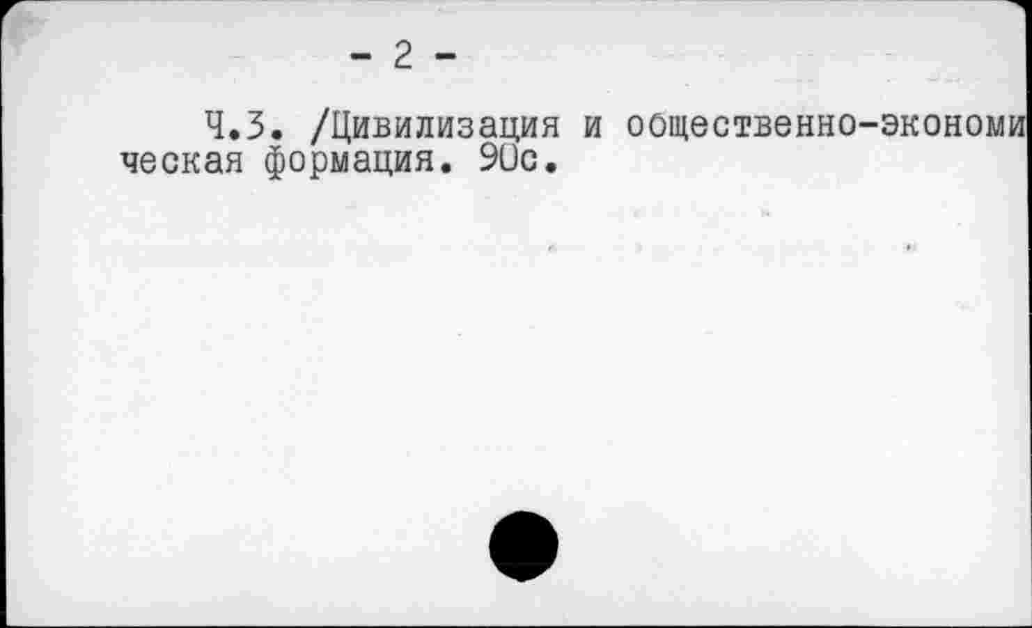 ﻿- 2 -
Ч.З. /Цивилизация и оощественно-экономи ческая формация. 90с.